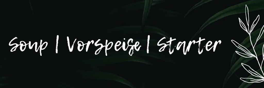 SOUP | VORSPEISE | STARTER