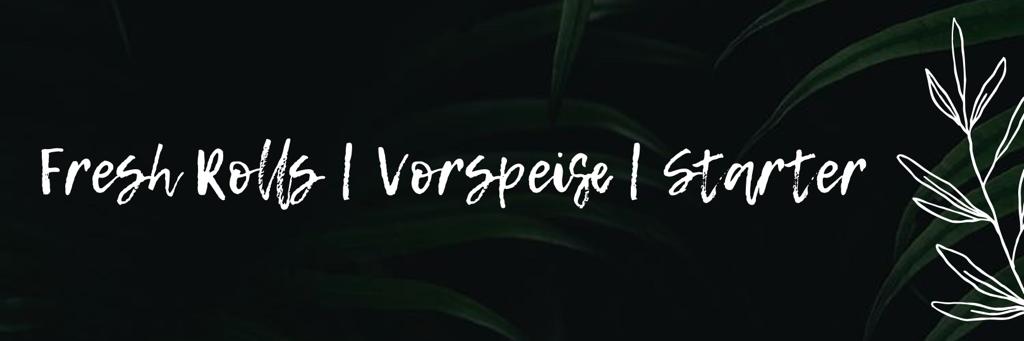 FRESH ROLLS | VORSPEISE | STARTER