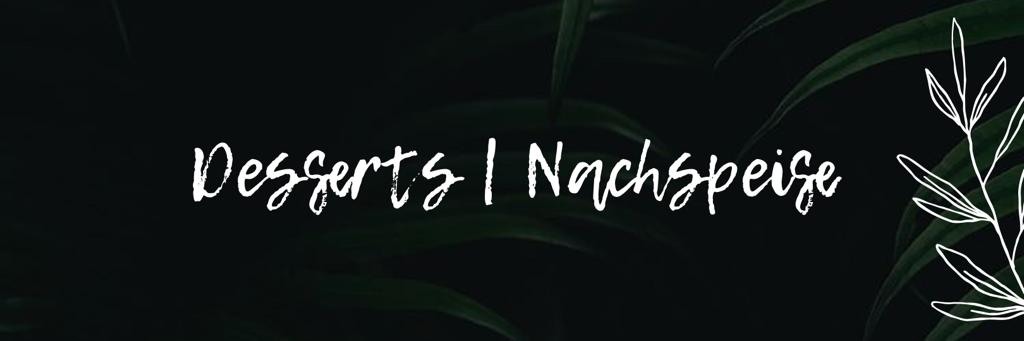 DESSERTS | NACHSPEISE