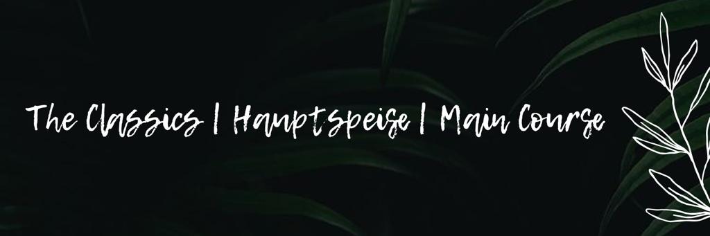 THE CLASSICS | HAUPTSPEISE | MAIN COURSE