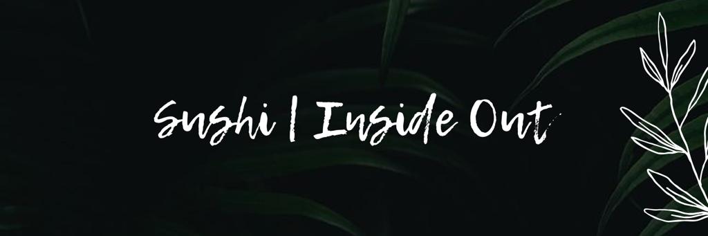 SUSHI | INSIDE OUT